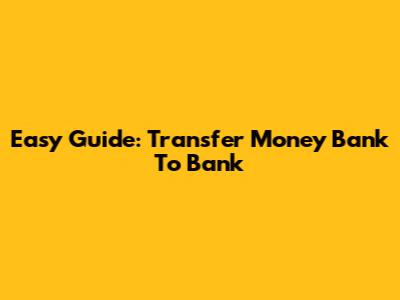 Easy Guide: Transfer Money Bank To Bank