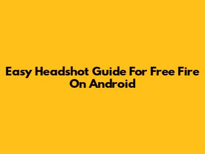 Easy Headshot Guide For Free Fire On Android