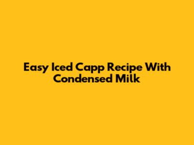 Easy Iced Capp Recipe With Condensed Milk