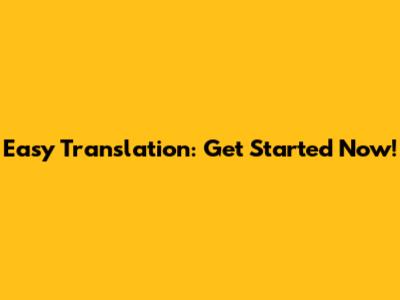 Easy Translation: Get Started Now!