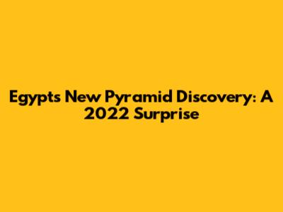 Egypt's New Pyramid Discovery: A 2022 Surprise
