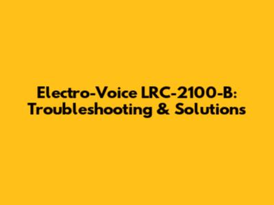 Electro-Voice LRC-2100-B: Troubleshooting & Solutions
