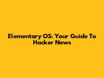 Elementary OS: Your Guide To Hacker News