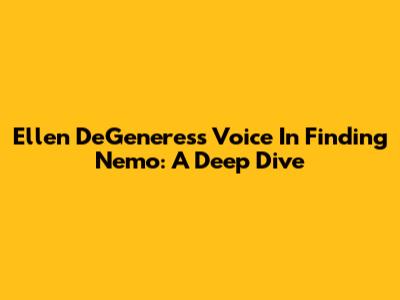 Ellen DeGeneres's Voice In Finding Nemo: A Deep Dive