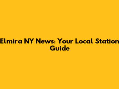 Elmira NY News: Your Local Station Guide