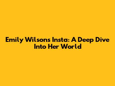 Emily Wilson's Insta: A Deep Dive Into Her World