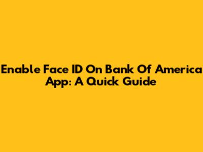 Enable Face ID On Bank Of America App: A Quick Guide