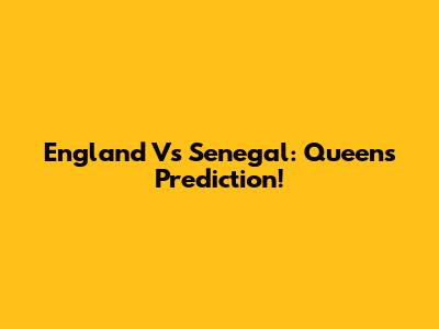 England Vs Senegal: Queen's Prediction!