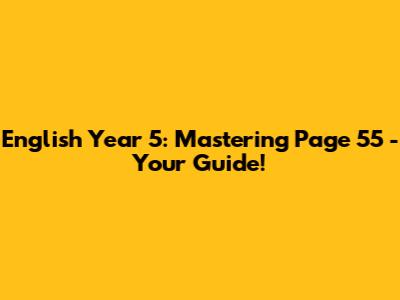 English Year 5: Mastering Page 55 - Your Guide!