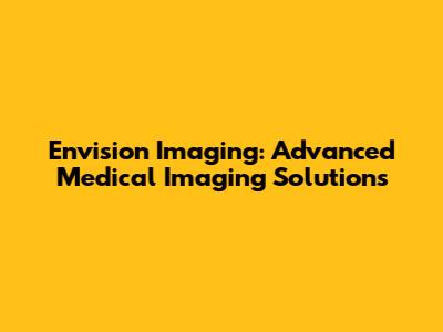 Envision Imaging: Advanced Medical Imaging Solutions