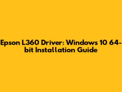 Epson L360 Driver: Windows 10 64-bit Installation Guide