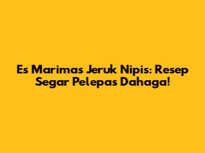 Es Marimas Jeruk Nipis: Resep Segar Pelepas Dahaga!