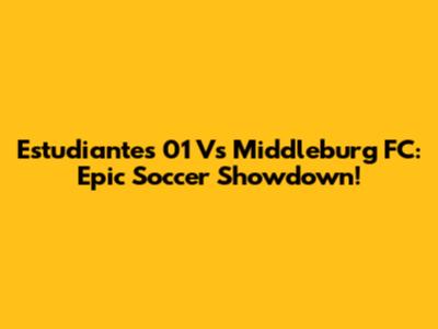 Estudiantes 01 Vs Middleburg FC: Epic Soccer Showdown!