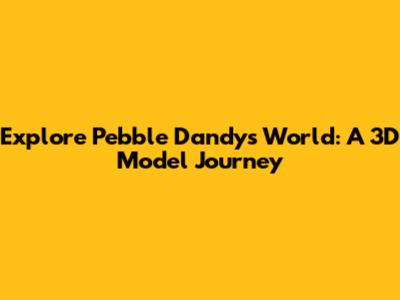 Explore Pebble Dandy's World: A 3D Model Journey