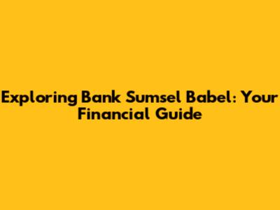 Exploring Bank Sumsel Babel: Your Financial Guide