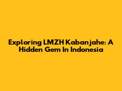 Exploring LMZH Kabanjahe: A Hidden Gem In Indonesia