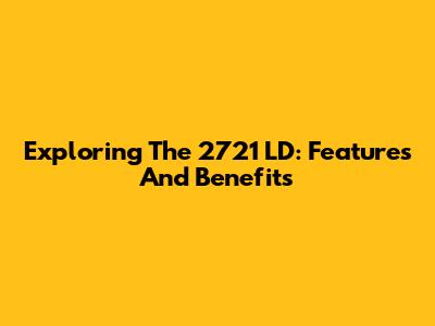 Exploring The 2721 LD: Features And Benefits