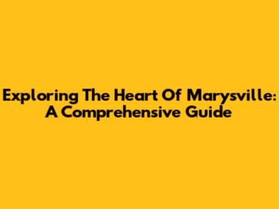 Exploring The Heart Of Marysville: A Comprehensive Guide