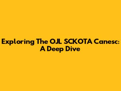 Exploring The OJL SCKOTA Canesc: A Deep Dive