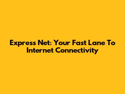 Express Net: Your Fast Lane To Internet Connectivity