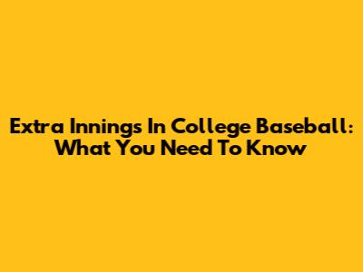 Extra Innings In College Baseball: What You Need To Know