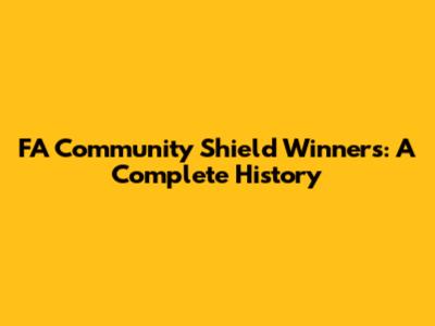 FA Community Shield Winners: A Complete History
