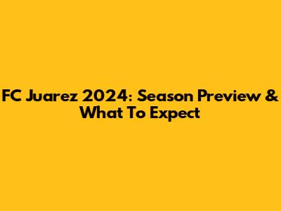 FC Juarez 2024: Season Preview & What To Expect