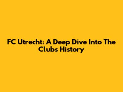 FC Utrecht: A Deep Dive Into The Club's History