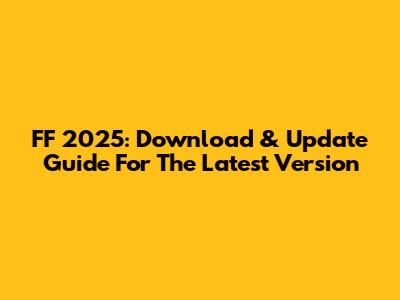 FF 2025: Download & Update Guide For The Latest Version