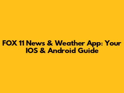 FOX 11 News & Weather App: Your IOS & Android Guide
