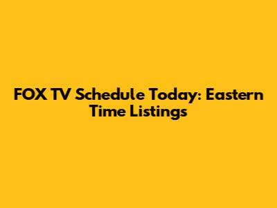 FOX TV Schedule Today: Eastern Time Listings