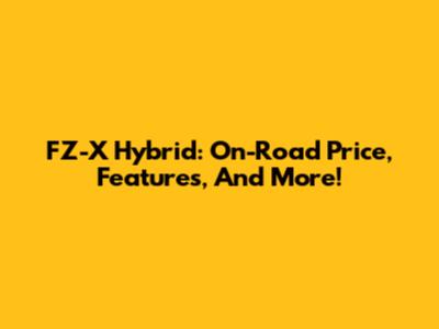 FZ-X Hybrid: On-Road Price, Features, And More!