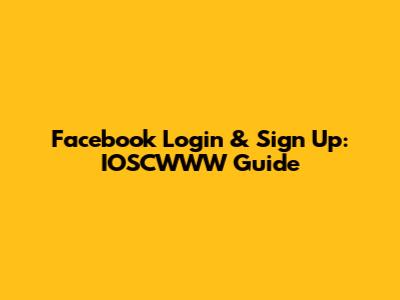 Facebook Login & Sign Up: IOSCWWW Guide