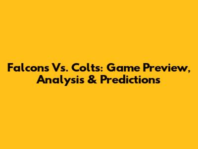 Falcons Vs. Colts: Game Preview, Analysis & Predictions