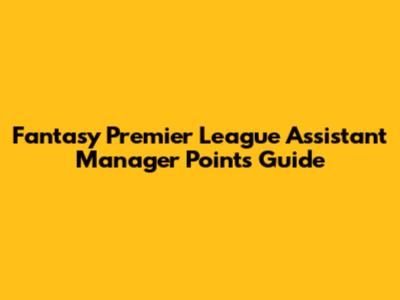 Fantasy Premier League Assistant Manager Points Guide