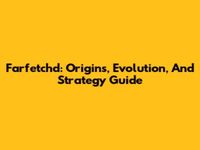 Farfetch'd: Origins, Evolution, And Strategy Guide