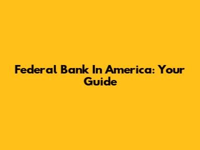 Federal Bank In America: Your Guide