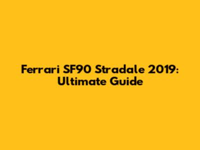 Ferrari SF90 Stradale 2019: Ultimate Guide