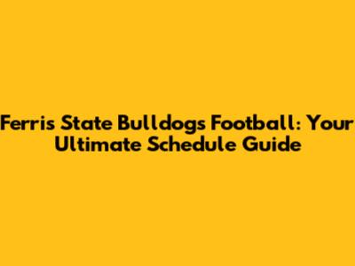 Ferris State Bulldogs Football: Your Ultimate Schedule Guide