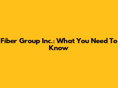 Fiber Group Inc.: What You Need To Know