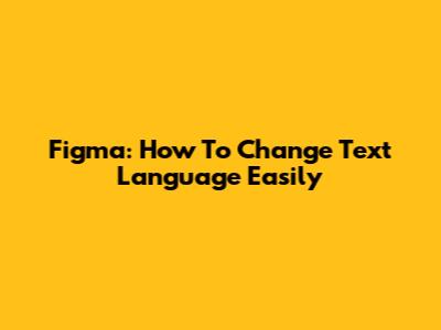 Figma: How To Change Text Language Easily