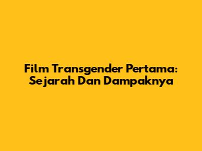 Film Transgender Pertama: Sejarah Dan Dampaknya