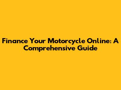 Finance Your Motorcycle Online: A Comprehensive Guide