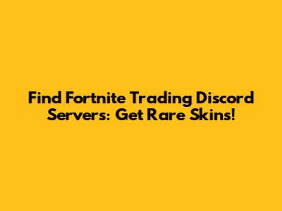 Find Fortnite Trading Discord Servers: Get Rare Skins!