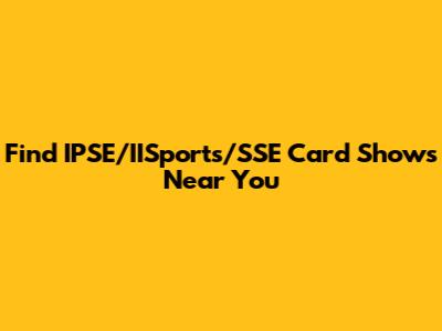 Find IPSE/IISports/SSE Card Shows Near You