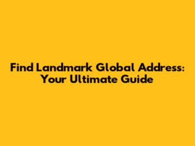 Find Landmark Global Address: Your Ultimate Guide