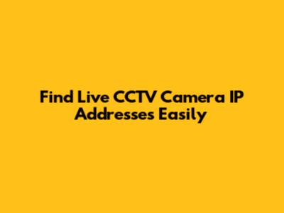 Find Live CCTV Camera IP Addresses Easily