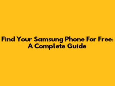 Find Your Samsung Phone For Free: A Complete Guide