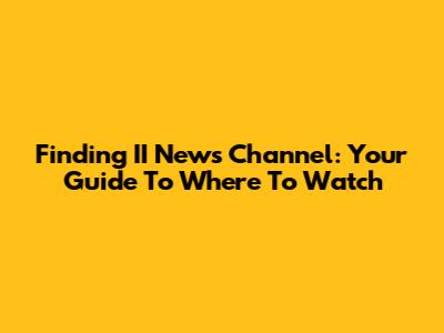 Finding II News Channel: Your Guide To Where To Watch