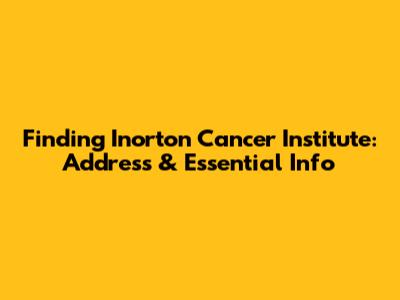Finding Inorton Cancer Institute: Address & Essential Info